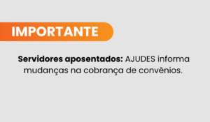 AJUDES informa aos servidores aposentados mudanças na cobrança de convênios devido ao Decreto Estadual nº 6.013-R/2025