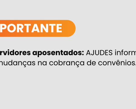 AJUDES informa aos servidores aposentados mudanças na cobrança de convênios devido ao Decreto Estadual nº 6.013-R/2025